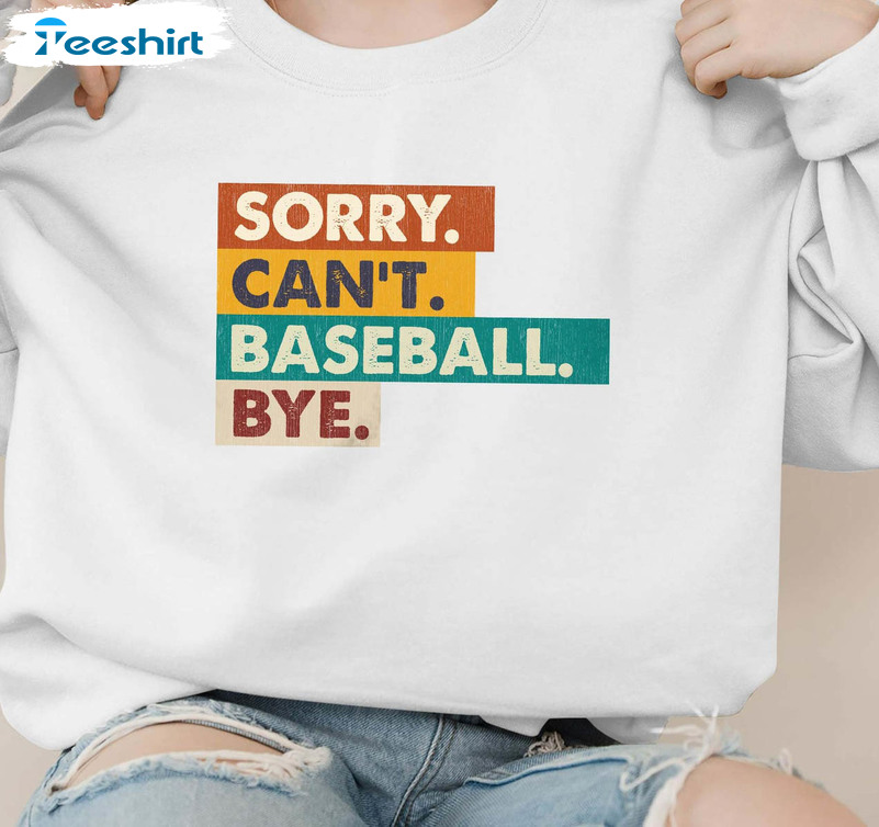 Sorry Can't Baseball Bye Shirt, Funny Baseball Mom Unisex Hoodie Long Sleeve