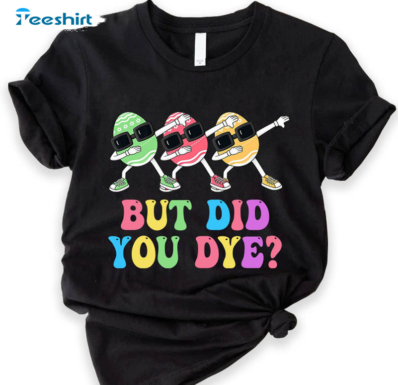 But Did You Dye Cool Shirt, Funny Floral Easter Eggs Long Sleeve Unisex T-shirt