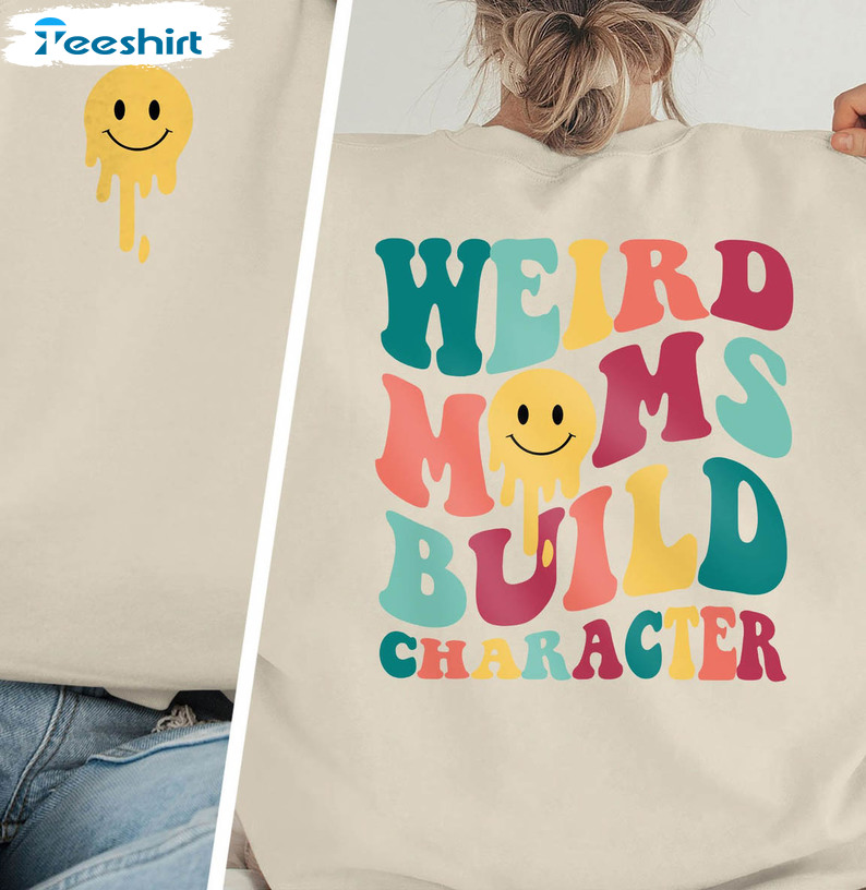 Weird Moms Build Character Colorful Shirt, Cool Mom Unisex Hoodie Long Sleeve