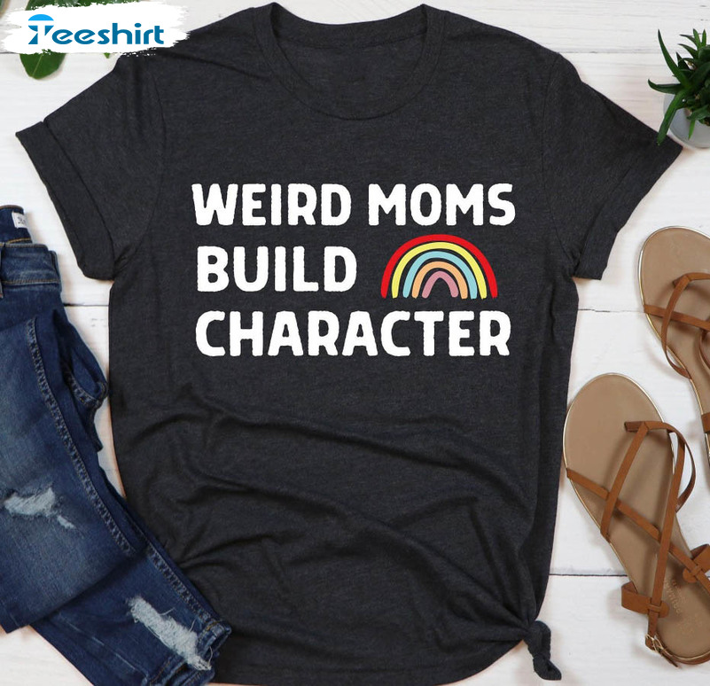 Weird Moms Build Character Vintage Shirt, Rainbow Funny Short Sleeve Tee Tops