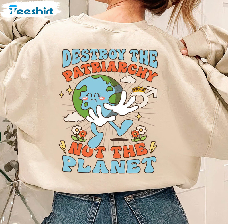 Destroy The Patriarchy Not The Planet Shirt, Funny Environmental Unisex Hoodie Short Sleeve