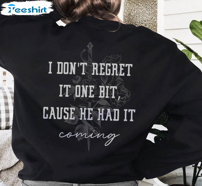 I Don't Regret It One Bit Cause He Had It Coming Shirt, Trendy Unisex T-shirt Long Sleeve