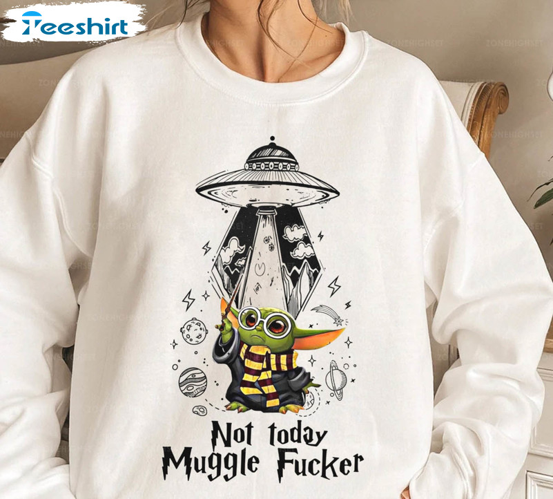 Not Today Mugglefucker Sweatshirt, Disney Short Sleeve Long Sleeve