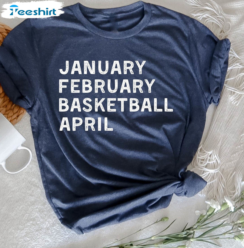 January February Basketball April Trendy Shirt, Basketball Lovers Unisex T-shirt Tee Tops