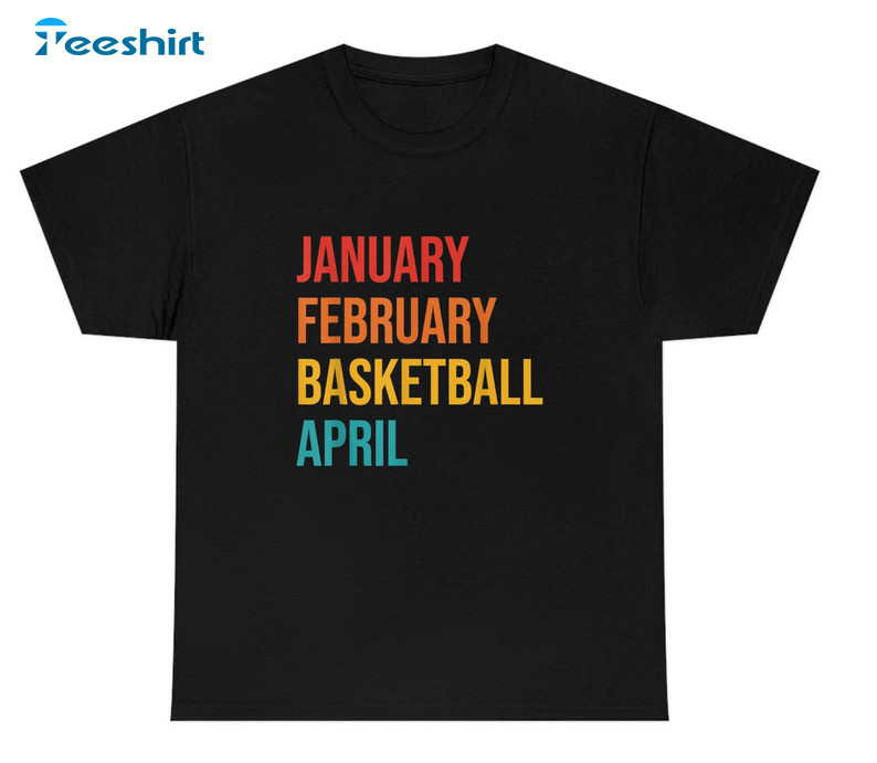 January February Basketball April Trendy Sweatshirt, Unisex T-shirt