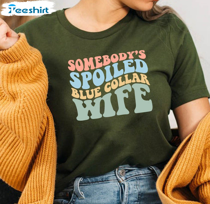 Somebody's Spoiled Blue Collar Wife Shirt, Funny Sayings Unisex T-shirt Tee Tops