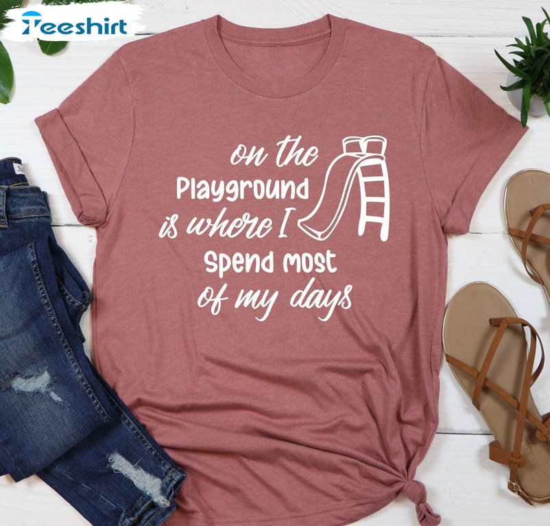 On The Playground Is Where I Spend Most Of My Days Funny Shirt, Trendy Teacher Sweatshirt Long Sleeve