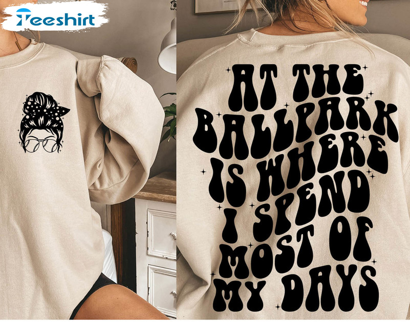 At The Ballpark Is Where I Spend Most Of My Days Funny Shirt, Trendy Softball Short Sleeve Tee Tops