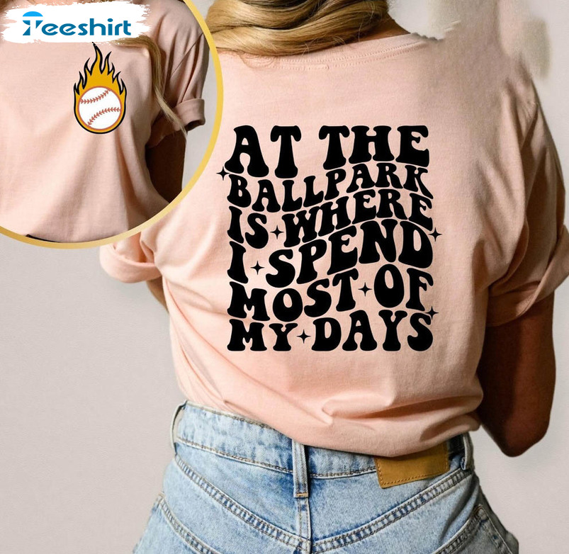 Baseball Mom Shirt, At The Ballpark Is Where I Spend Most Of My Days Unisex T-shirt Short Sleeve