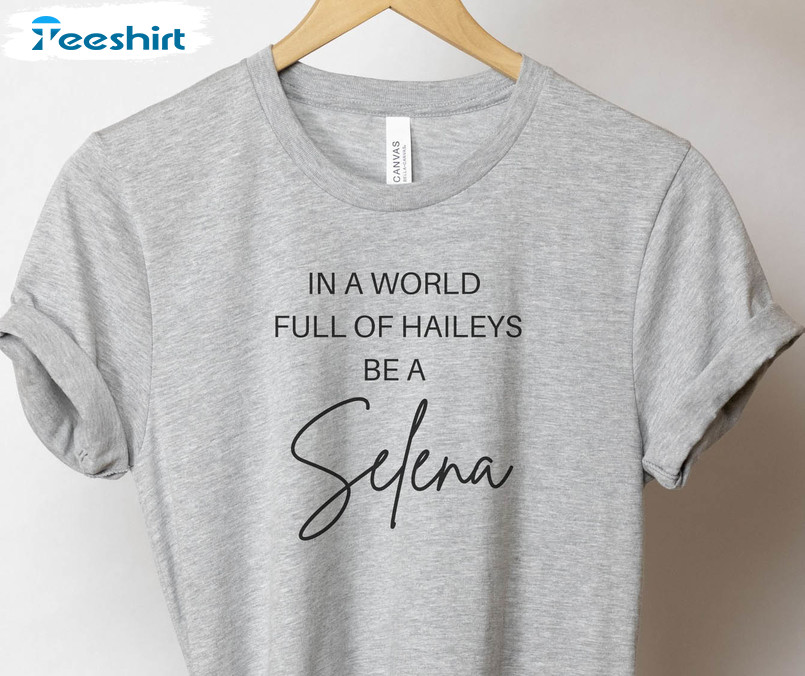 In A World Full Of Haileys Be A Selena Shirt, Selena Gomez Long Sleeve Tee Tops