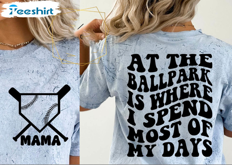 At The Ballpark Is Where I Spend Most Of My Days Trendy Shirt, Baseball Mama Tee Tops Short Sleeve