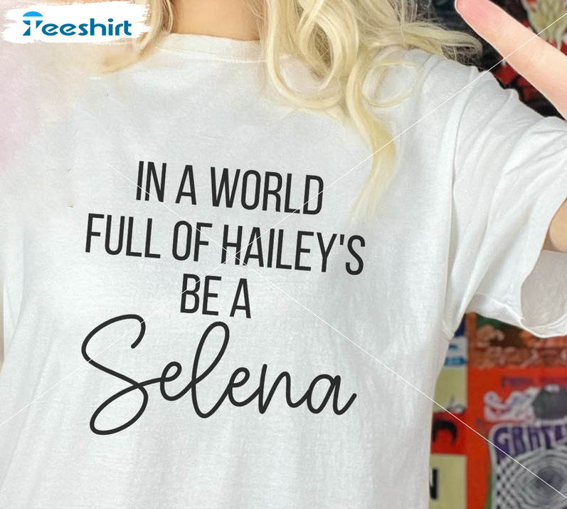 In A World Full Of Haileys Be A Selena Shirt, Trendy Unisex T-shirt Long Sleeve