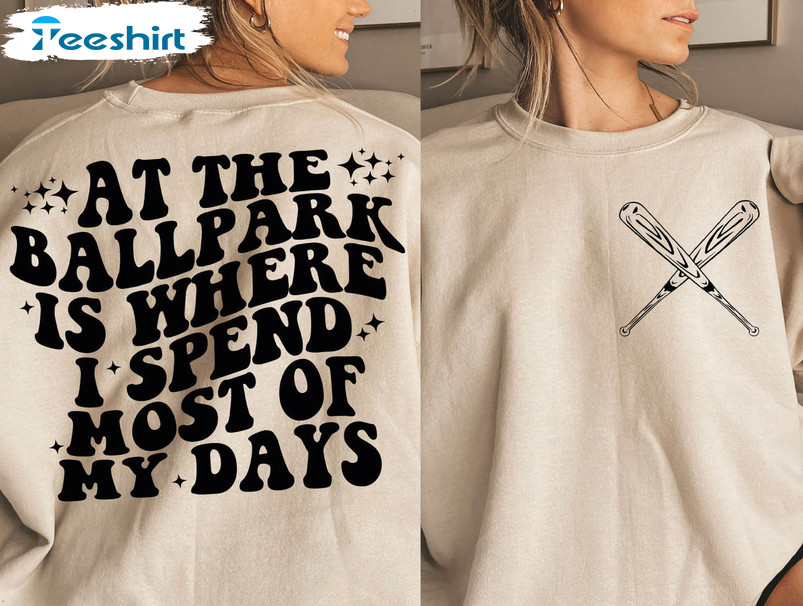 Funny At The Ballpark Is Where I Spend Most Of My Days Shirt, Trendy Baseball Long Sleeve Tee Tops