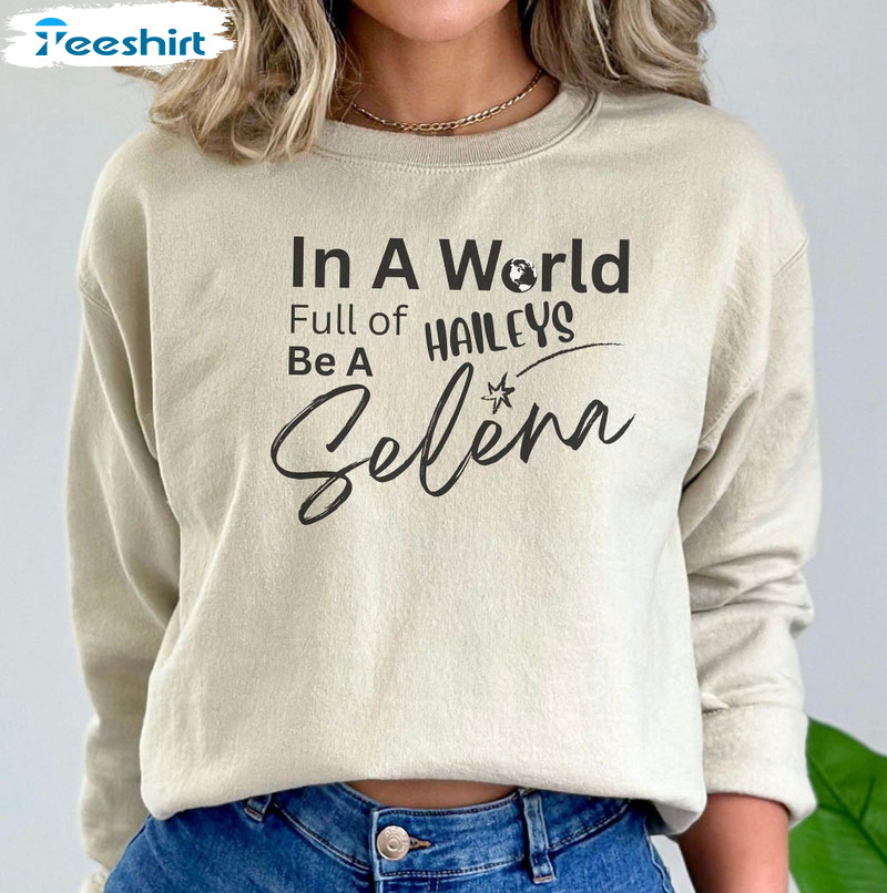 In A World Full Of Haileys Be A Selena Sweatshirt , Selena Gomez Support Long Sleeve Unisex T-shirt