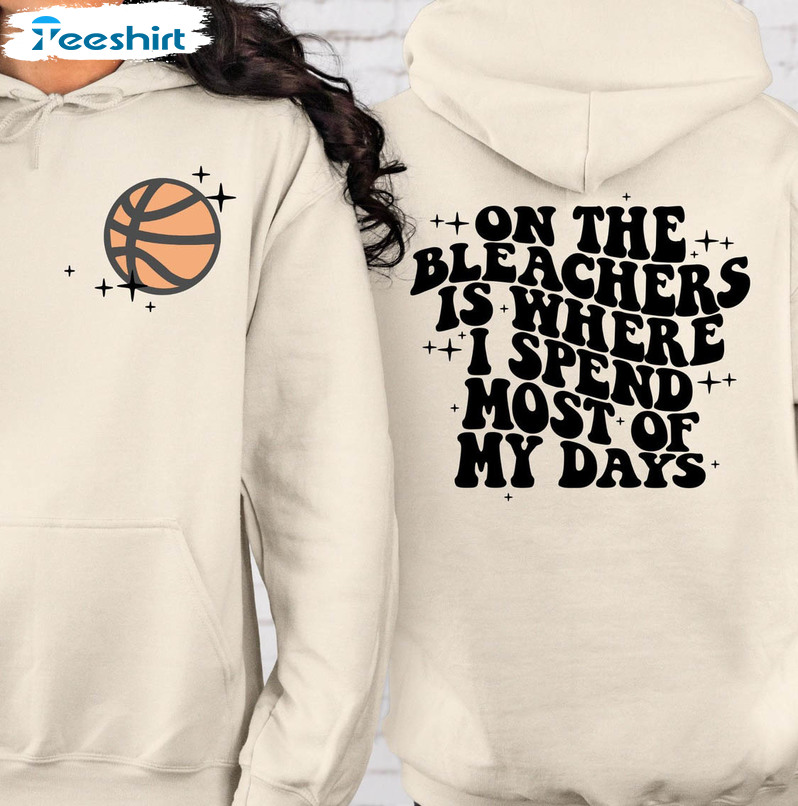 Basketball Mama On The Bleachers Is Where I Spend Most Of My Days Shirt, Trendy Unisex T-shirt Long Sleeve