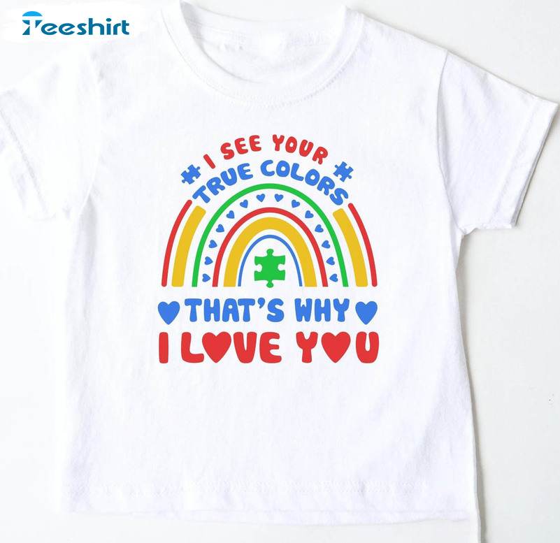 I See Your True Colors And That's Why I Love You Rainbow Shirt, Autism Rainbow Short Sleeve Long Sleeve