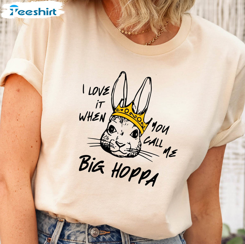 I Love It When You All Me Big Hoppa Funny Shirt, Easter Bunny Long Sleeve Sweatshirt