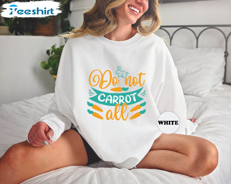 Do Not Carrot All Cute Shirt, Funny Easter Family Unisex T-shirt Long Sleeve