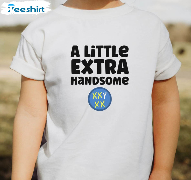 A Little Extra Handsome Shirt, Down Syndrome Awareness Sweater Long Sleeve