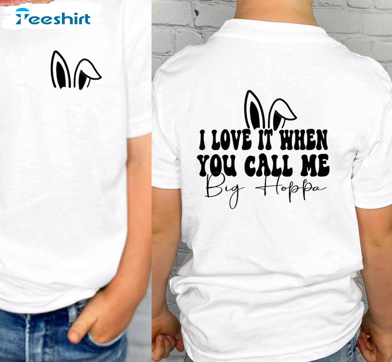 I Love It When You Call Me Big Poppa Shirt, Funny Easter Day Unisex Hoodie Long Sleeve