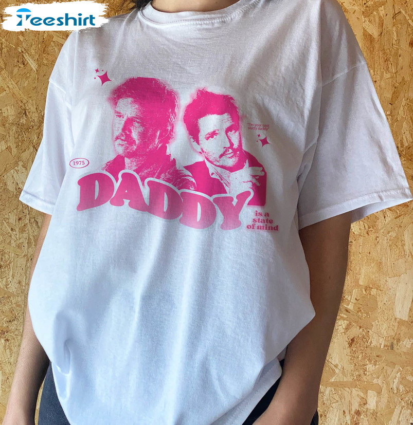 Pedro Pascal The Last Of Us Shirt, Daddy Is A State Of Mind Unisex Hoodie Short Sleeve