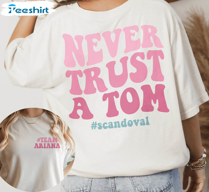 Never Trust A Tom Shirt, Trendy Team Ariana Long Sleeve Unisex T-shirt