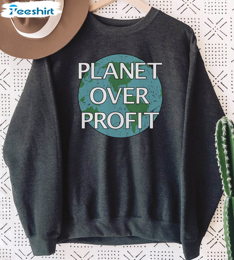 Planet Over Profit Sweatshirt , Save The Earth Unisex T-shirt Long Sleeve