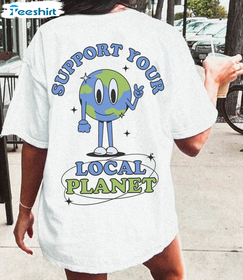 Support Your Local Planet Shirt, Cute Unisex T-shirt Long Sleeve