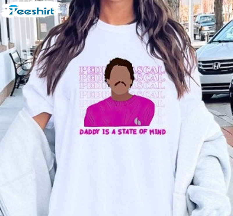 Pedro Pascal Trending Shirt, Daddy Is A State Of Mind Unisex T-shirt Unisex Hoodie