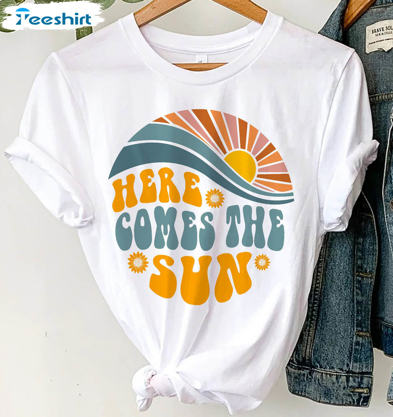 Here Comes The Sun Trendy Shirt, Sunshine Hoodie Tee Tops