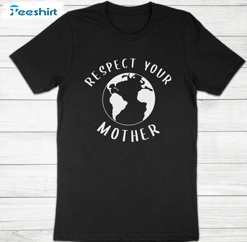 Respect Your Mother Earth Day Environmental Shirt, Trendy Short Sleeve Long Sleeve