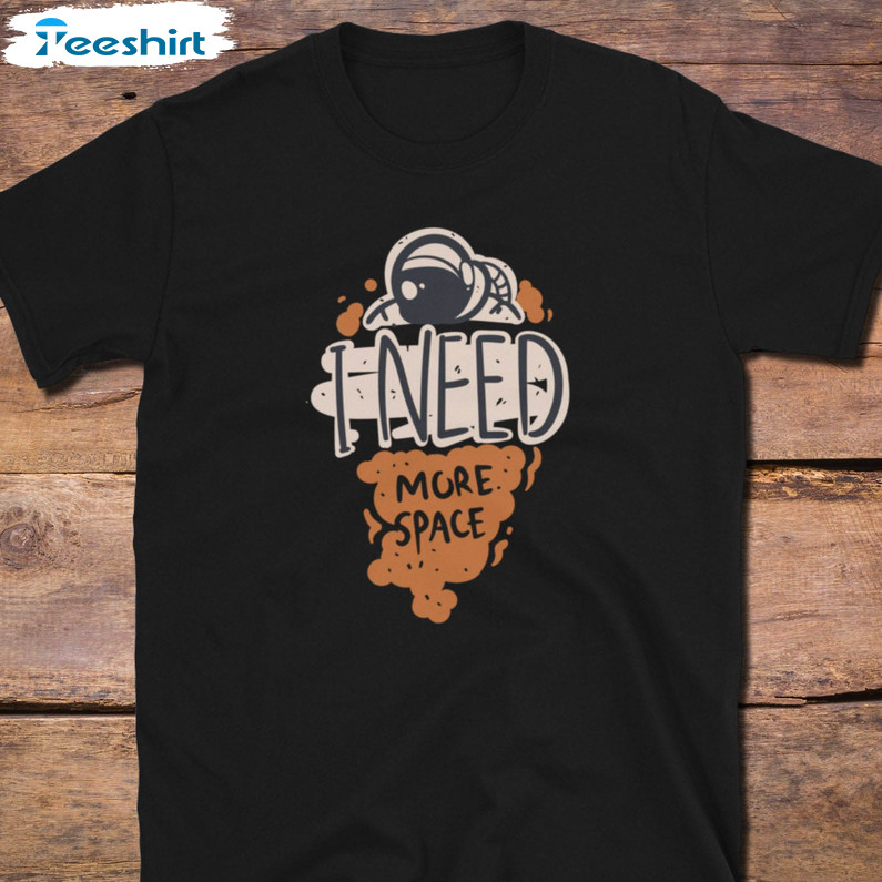 I Need More Space Funny Shirt, Astronaut Lover Unisex T-shirt Unisex Hoodie