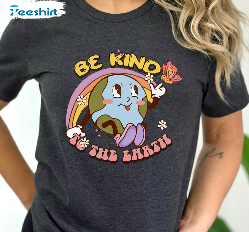 Be Kind To The Earth Shirt, Earth Day Sweatshirt Tee Tops