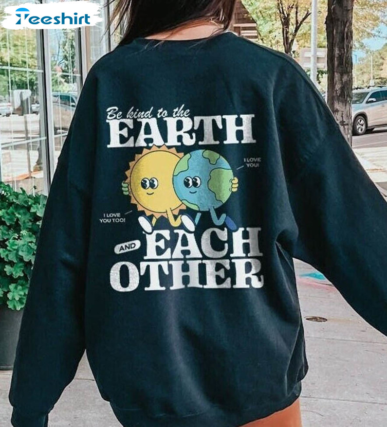 Be Kind To The Earth And Each Other Shirt, Trendy Unisex Hoodie Short Sleeve