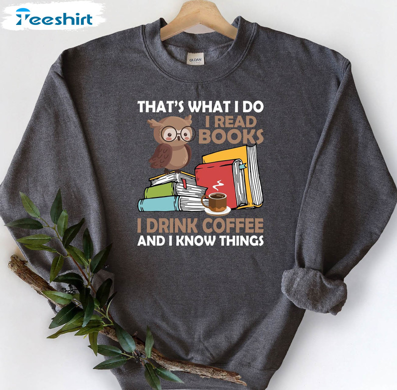 That's What I Do I Read Books I Drink Coffee And I Know Things Shirt, Vintage Unisex Hoodie Long Sleeve