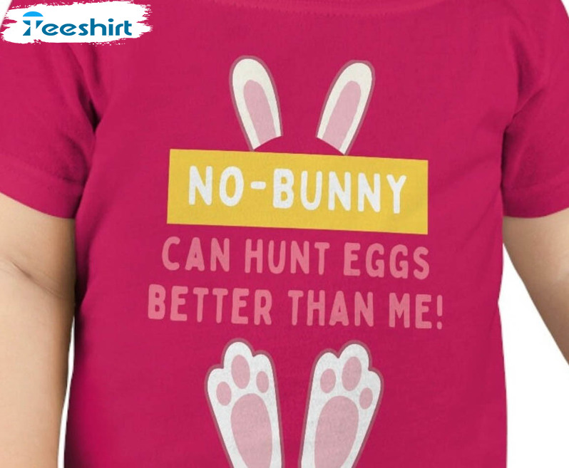 No Bunny Can Hunt Eggs Better Than Me Shirt, Trending Unisex T-shirt Tee Tops