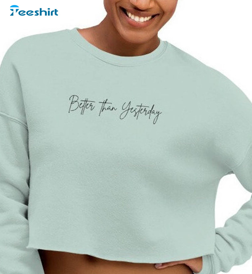 Better Than Yesterday Trending Sweatshirt, Unisex T-shirt