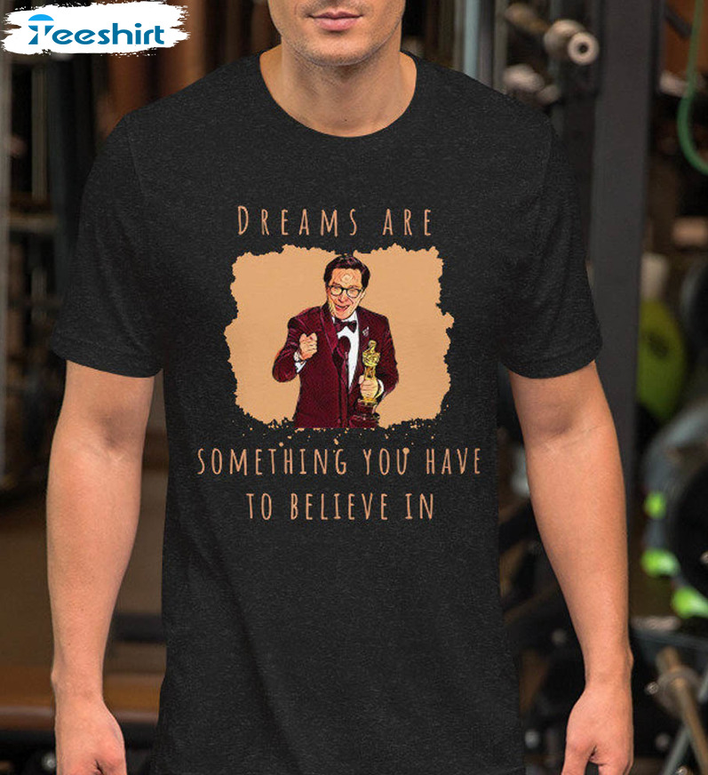 Ke Huy Quan Shirt, Dreams Are Something You Have To Believe In Unisex T-shirt Unisex T-shirt