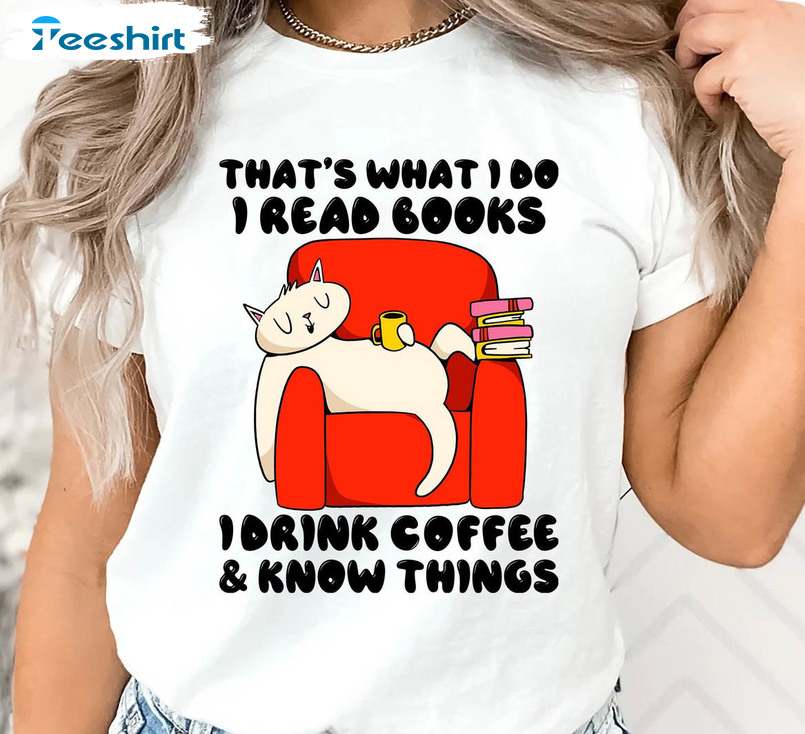 That's What I Do I Read Books I Drink Coffee And I Know Things Shirt, Reader Long Sleeve Unisex Hoodie