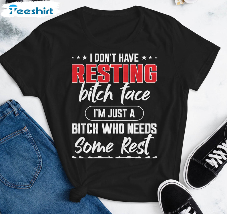 I Don't Have A Resting Bitch Face Trendy Shirt, Resting Bitch Tee Tops Long Sleeve