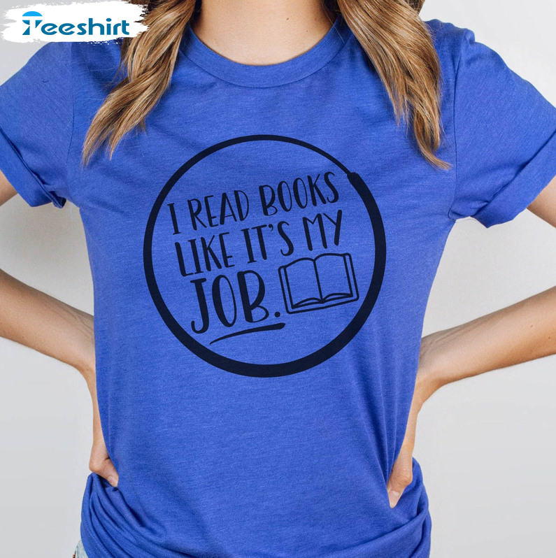 I Read Books Like It's My Job Librarian Shirt , Funny Library Unisex T-shirt Long Sleeve