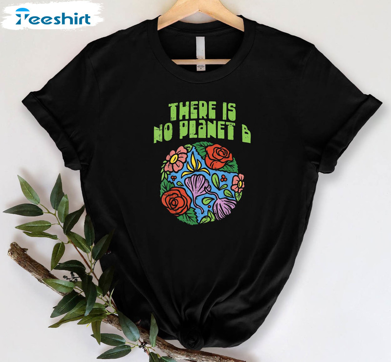 There Is No Planet B Cute Shirt, Earth Day Environmental Unisex Hoodie Unisex T-shirt