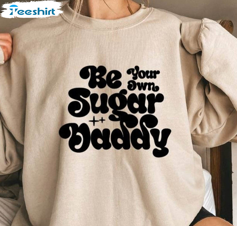 Groovy Be Your Own Sugar Daddy Sweatshirt, Break Up Sweater Long Sleeve