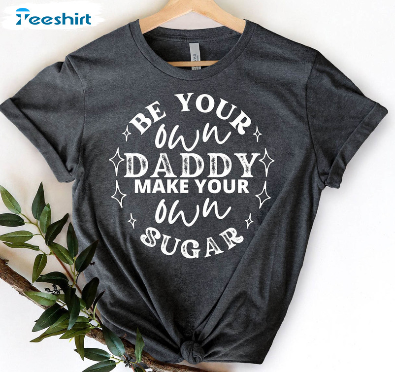 Be Your Own Daddy Make Your Own Sugar Vintage Shirt, Good Vibes Tee Tops Sweatshirt