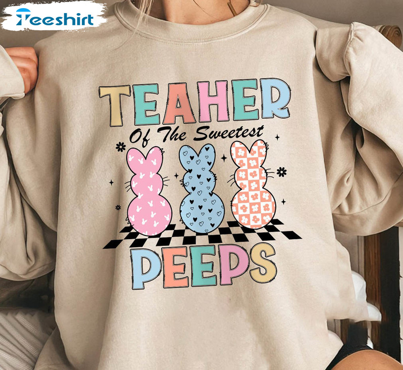 Teacher Of The Sweetest Peeps Sweatshirt, Funny Teacher Easter Tee Tops Long Sleeve