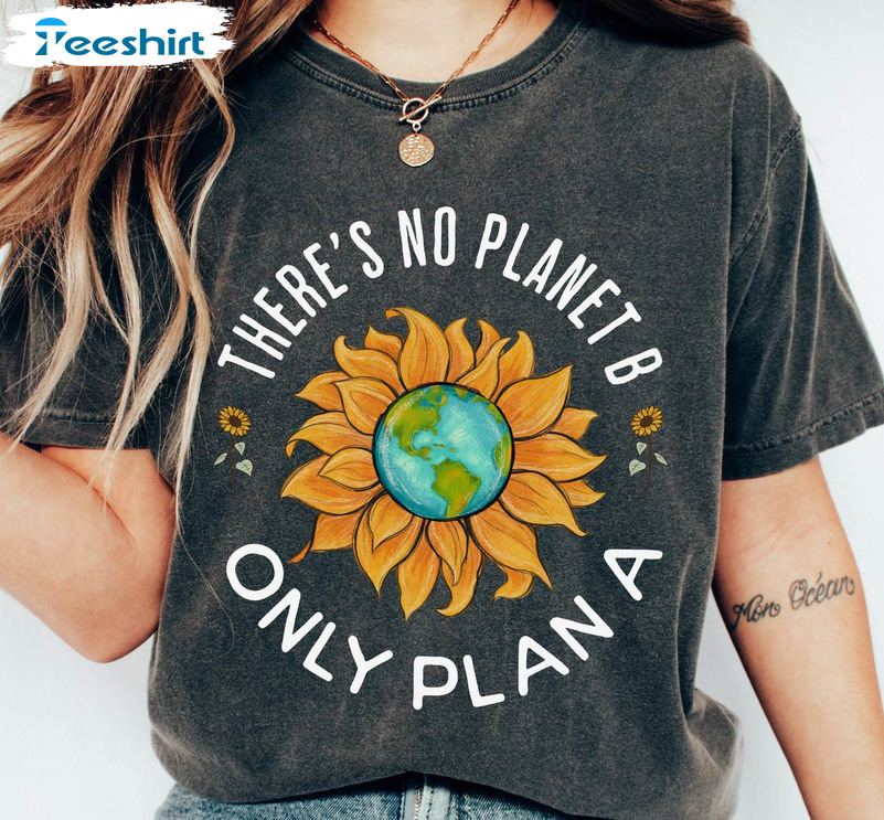 There Is No Planet B Trendy Shirt, Earth Day Unisex Hoodie Long Sleeve