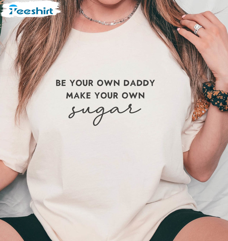 Be Your Own Daddy Make Your Own Sugar Shirt, Trendy Bachelorette Unisex Hoodie Tee Tops