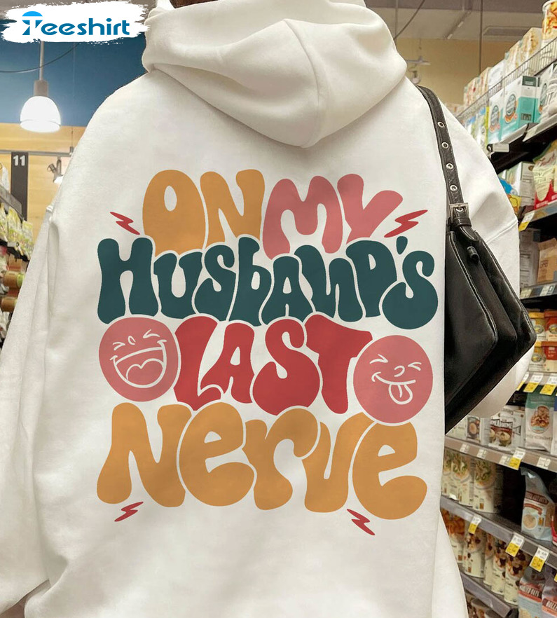 On My Husband's Last Nerve Funny Shirt, Funny Wifey Unisex Hoodie Unisex T-shirt