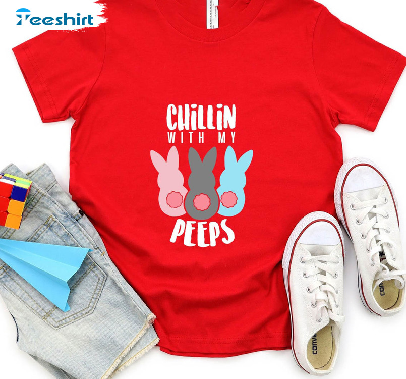 Chilling With My Peeps Funny Easter Shirt, Trendy Easter Day Unisex T-shirt Tee Tops