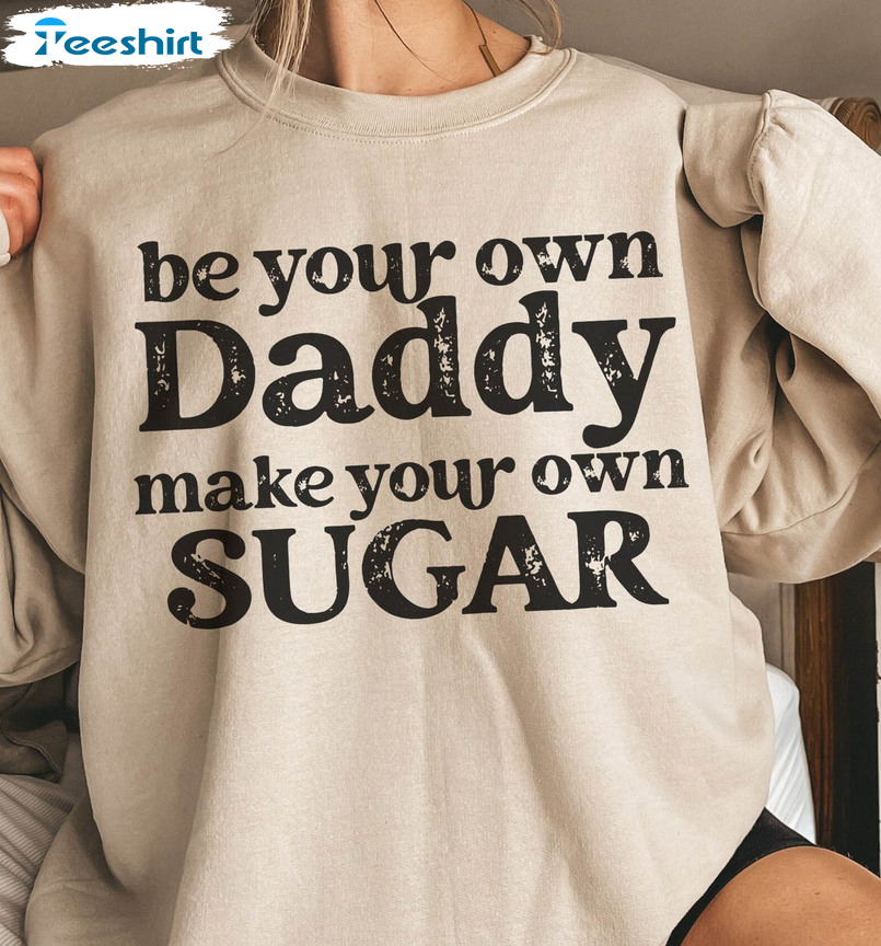 Be Your Own Daddy Make Your Own Sugar Vintage Shirt, Positive Vibes Unisex Hoodie Sweater